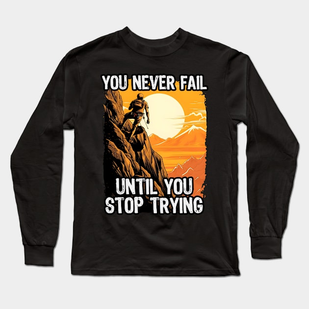 You Never Fail Until You Stop Trying Long Sleeve T-Shirt by artdise